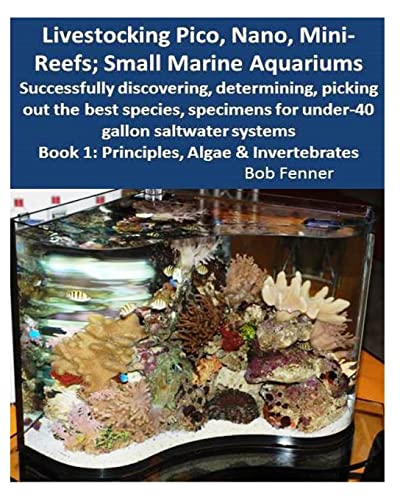 Livestocking Pico, Nano, Mini-Reefs; Small Marine Aquariums: Book 1: Algae & Invertebrates; Successfully discovering, determining, picking out the ... for under-40 gallon saltwater systems